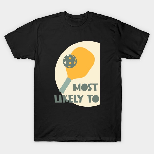 Most Likely to Play Pickleball T-Shirt by whyitsme